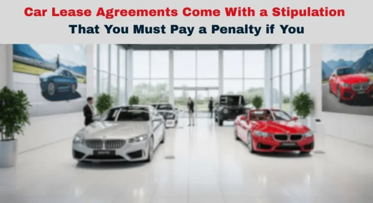 Car Lease Agreements Come With a Stipulation That You Must Pay a Penalty if You